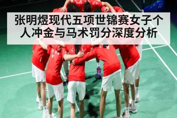 张明煜现代五项世锦赛女子个人冲金与马术罚分深度分析